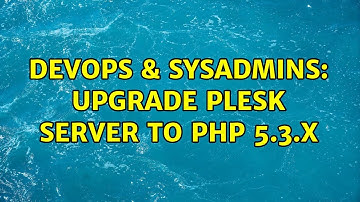 DevOps & SysAdmins: Upgrade Plesk server to PHP 5.3.x