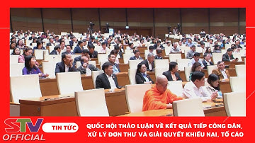 STV - Quốc hội thảo luận về kết quả tiếp công dân, xử lý đơn thư và giải quyết khiếu nại, tố cáo