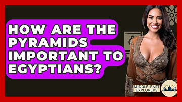 How Are The Pyramids Important To Egyptians? - Middle East Explorers