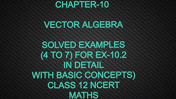 CHAPTER-10 VECTOR ALGEBRA (EXERCISE -10.2 SOLVED EXAMPLES WITH DETAIL CONCEPT) CLASS 12 NCERT MATHS
