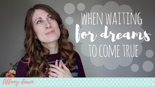 Waiting for Your Dreams to Come True | Christian Girl Advice | Dreamers 101