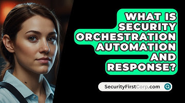 What Is Security Orchestration Automation And Response? - SecurityFirstCorp.com
