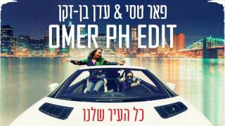 עדן בן זקן ופאר טסי - כל העיר שלנו - DJ Omer Ph Remix Edit Resimi