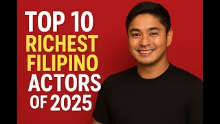 Top 10 Richest Filipino Actors of 2025