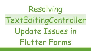 Resolving TextEditingController Update Issues in Flutter Forms