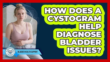 How Does A Cystogram Help Diagnose Bladder Issues? - Bladder Health Support