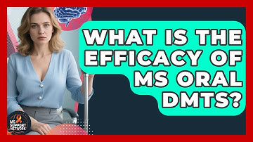 What Is The Efficacy Of MS Oral DMTs? - MS Support Network