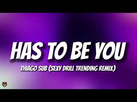 Thiago Sub Has To Be You Sexy Drill Trending Remix
