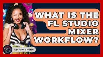 What Is The FL Studio Mixer Workflow? - Music Producer Mastery