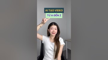 Cách tạo video bằng AI từ A đến Z #congcuai