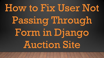 How to Fix User Not Passing Through Form in Django Auction Site