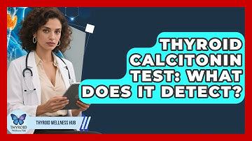 Thyroid Calcitonin Test: What Does It Detect? - Thyroid Wellness Hub