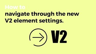 V2 - Navigating Through the New V2 Element Settings