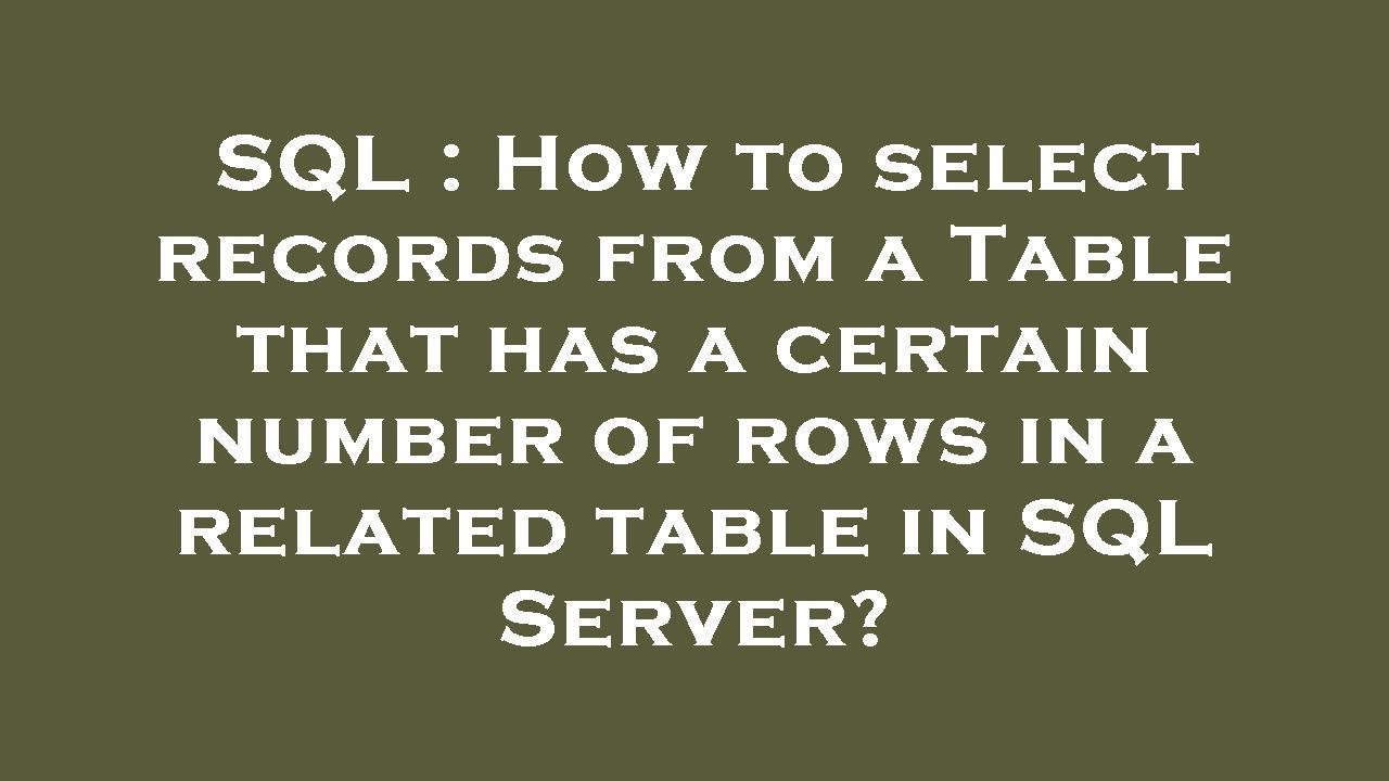 SQL : How to select records from a Table that has a certain number of ...