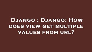Django : Django: How does view get multiple values from url?