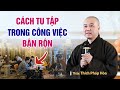 2 cách TU TẬP trong công việc BẬN RỘN - Thầy Thích Pháp Hòa ( quá tuyệt vời )