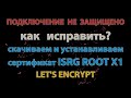 Как убрать в хроме подключение не защищено, скачать установить сертификат Let's Encrypt ISRG Root X1