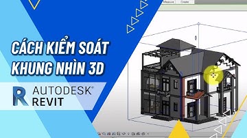 Cách Kiểm Soát Khung Nhìn 3D Trong Phần Mềm Revit