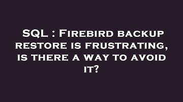 SQL : Firebird backup restore is frustrating, is there a way to avoid it?
