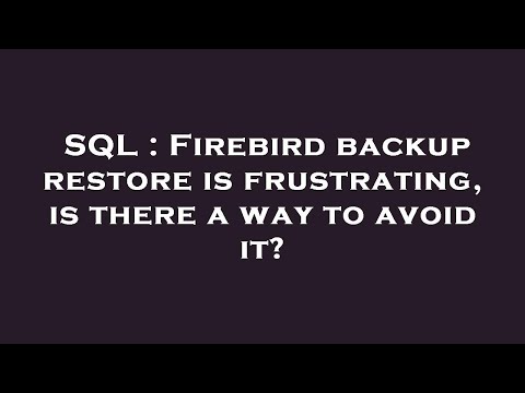 SQL : Firebird backup restore is frustrating, is there a way to avoid it?