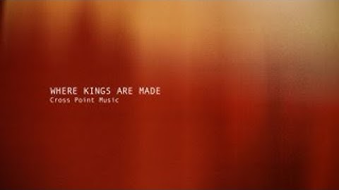 Cross Point Music | “Where Kings Are Made (feat. Jesse Labelle)” (Lyric Video)
