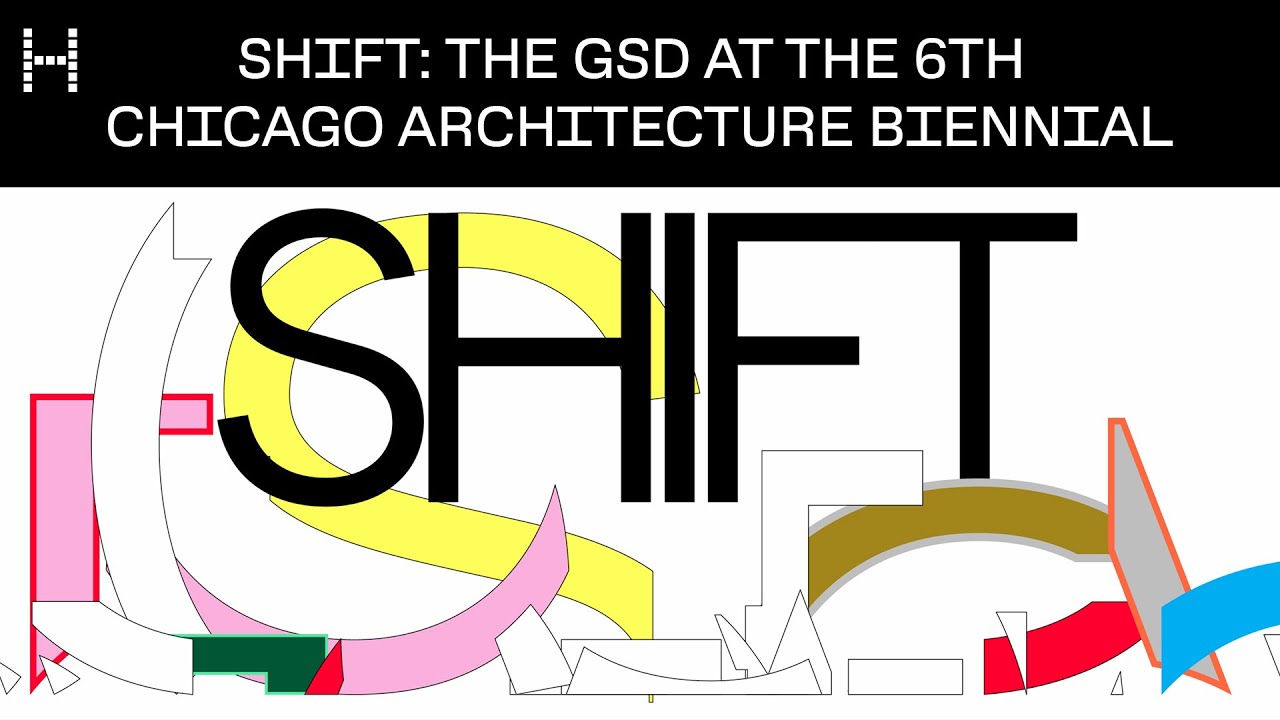 SHIFT: The GSD at the 6th Chicago Architecture Biennial