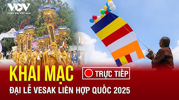 🔴[TRỰC TIẾP]: Khai mạc Đại lễ Vesak Liên Hợp Quốc 2025 | Báo Điện tử Tiếng nói Việt nam (VOV)