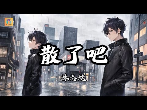 林志炫 - 散了吧『妳試著將分手盡量講得婉轉，我只好配合妳盡量笑的自然，我就是不能看心愛的人顯得為難』【高音質&動態歌詞】
