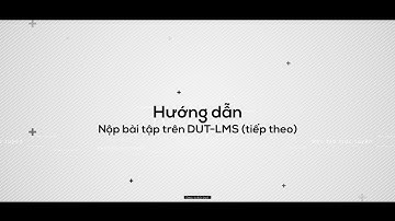 Hướng dẫn nộp bài tập trên DUT-LMS (tiếp theo)