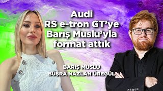AUDI RS E-tron GT'İ BARIŞ MUSLU İLE FORMAT ATTIK