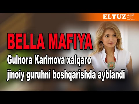Bella Mafiya - Gulnora Karimova xalqaro jinoiy guruhni boshqarishda ayblandi