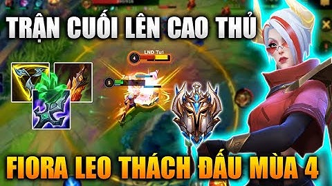 [LMHT Tốc Chiến] Fiora Leo Thách Đấu Mùa 4 Trận Cuối Lên Cao Thủ Trong Liên Minh Tốc Chiến