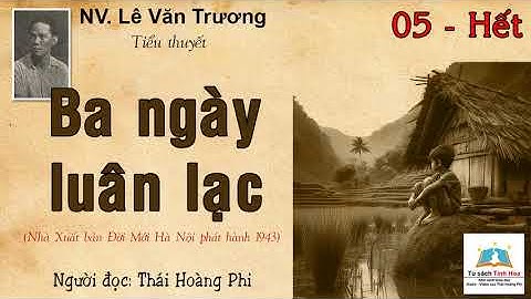 BA NGÀY LUÂN LẠC. Tập 05 - Hết. Tác giả: NV. Lê Văn Trương. Người đọc: Thái Hoàng Phi