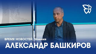 21.06.23 Время Новостей. Мнения / Александр Башкиров