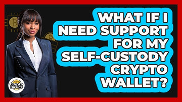 What If I Need Support For My Self-custody Crypto Wallet? - CryptoBasics360.com