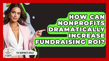 How Can Nonprofits Dramatically Increase Fundraising ROI? - The Nonprofit Digest