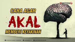 Cara Agar Akal Memberi Keyakinan Dan Hati Memberi Kepastian - Buya Syakur