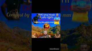 lulu igini Lates music 2024 Elai wane Max mina and Sakias Akira compost by John palabu max mina