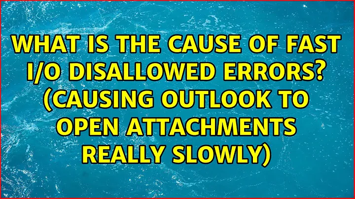 What is the cause of FAST I/O DISALLOWED errors? (Causing Outlook to open attachments really...