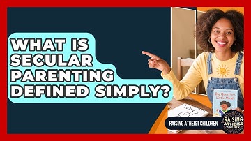 What Is Secular Parenting Defined Simply? - Raising Atheist Children