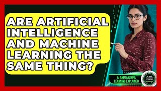 Are Artificial Intelligence and Machine Learning the Same Thing?