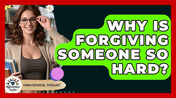 Why Is Forgiving Someone So Hard? - High School Toolkit