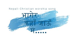 Video thumbnail of "Bhagera kaha jau ma।। भागेर कँहा जाऊँ म ।। Nepali Christian Song ।।"