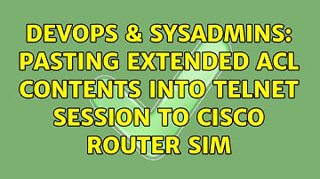 DevOps & SysAdmins: Pasting extended ACL contents into telnet session to Cisco Router SIM