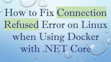 How to Fix Connection Refused Error on Linux when Using Docker with .NET Core