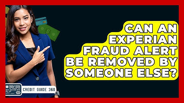 Can An Experian Fraud Alert Be Removed By Someone Else? - CreditGuide360.com