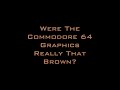 Were the Commodore 64 Graphics Really That Brown?