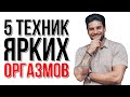 Сегодня расскажу вам 5 ТЕХНИК ЯРКОГО ОРГАЗМА!