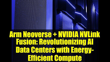 Arm Neoverse + NVIDIA NVLink Fusion: Revolutionizing AI Data Centers with Energy-Efficient Compute