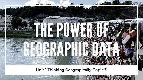 1.3 The Power of Geographic Data (Unit 1 Topic 3 of AP Human Geography)